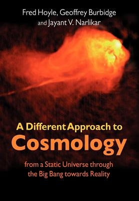 A Different Approach to Cosmology: From a Static Universe Through the Big Bang Towards Reality by Hoyle, F.