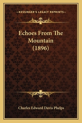 Echoes From The Mountain (1896) by Phelps, Charles Edward Davis