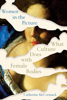 Women in the Picture: What Culture Does with Female Bodies by McCormack, Catherine
