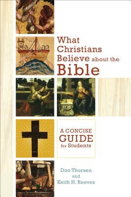 What Christians Believe about the Bible: A Concise Guide for Students by Thorsen, Don