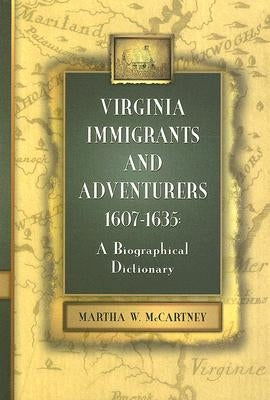 Virginia Immigrants and Adventurers, 1607-1635: A Biographical Dictionary by McCartney, Martha W.