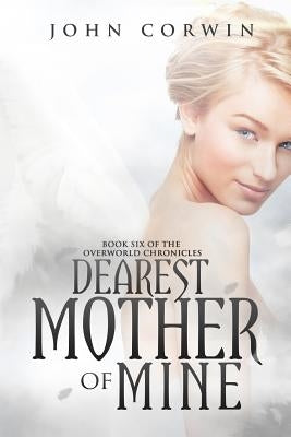 Dearest Mother of Mine: Book Six of the Overworld Chronicles by Corwin, John