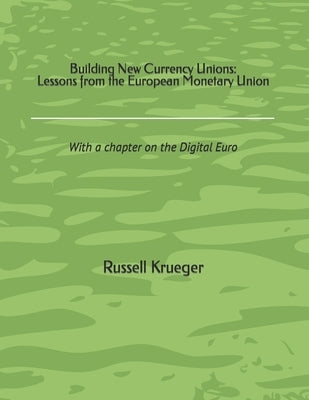 Building New Currency Unions: Lessons from the European Monetary Union by Krueger, Russell