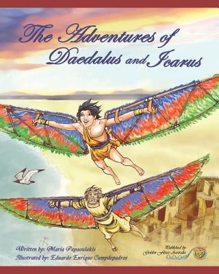 The Adventures of Daedalus and Icarus: Daedalus and Icarus by Papaoulakis, Maria Mary