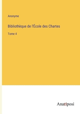 Bibliothèque de l'École des Chartes: Tome 4 by Anonyme