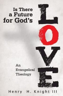 Is There a Future for God's Love?: An Evangelical Theology by Knight, Henry H.