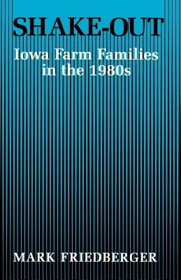 Shake-Out: Iowa Farm Families in the 1980s by Friedberger, Mark