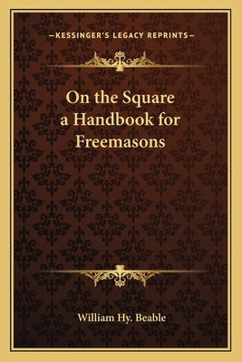 On the Square a Handbook for Freemasons by Beable, William Hy