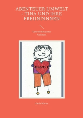 Abenteuer Umwelt - Tina und ihre Freundinnen: Umweltsbewusstes Gärtnern by Winter, Paula