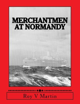 Merchantmen at Normandy by Martin, Roy V.