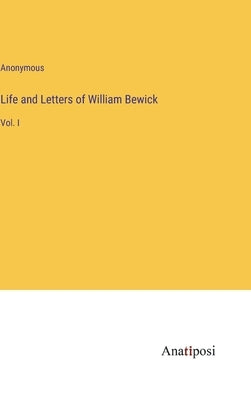Life and Letters of William Bewick: Vol. I by Anonymous