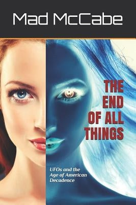 The End of All Things: UFOs and the Age of American Decadence by Richberger, Amber