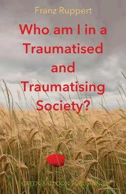 Who am I in a traumatised and traumatising society? by Ruppert, Franz