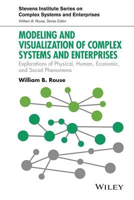 Modeling and Visualization of Complex Systems and Enterprises by Rouse, William B.