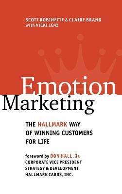 Emotion Marketing: The Hallmark Way of Winning Customers for Life by Robinette, Scott