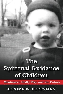 The Spiritual Guidance of Children: Montessori, Godly Play, and the Future by Berryman, Jerome W.