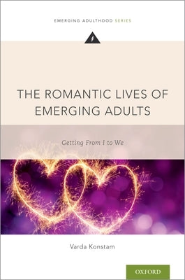 The Romantic Lives of Emerging Adults: Getting from I to We by Konstam, Varda
