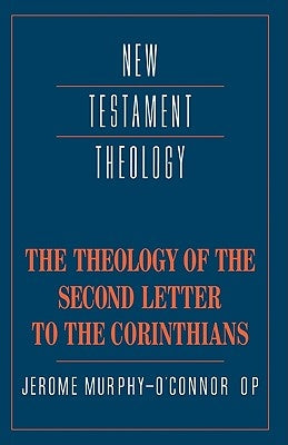 The Theology of the Second Letter to the Corinthians by Murphy-O'Connor, J.