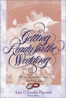 Getting Ready for the Wedding: All You Need to Know Before You Say I Do by Parrott, Les And Leslie