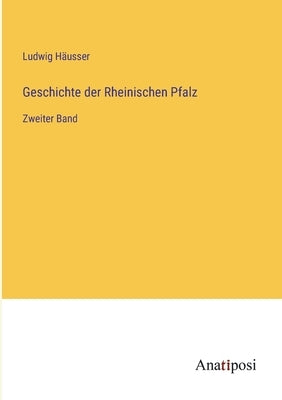 Geschichte der Rheinischen Pfalz: Zweiter Band by Häusser, Ludwig