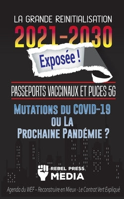 La Grande Réinitialisation 2021-2030 Exposée !: Passeports Vaccinaux et Puces 5G, Mutations du COVID-19 ou La Prochaine Pandémie ? Agenda du WEF - Rec by Rebel Press Media