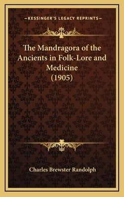 The Mandragora of the Ancients in Folk-Lore and Medicine (1905) by Randolph, Charles Brewster