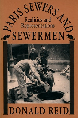 Paris Sewers and Sewermen: Realities and Representations by Reid, Donald