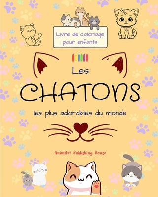 Les chatons les plus adorables du monde - Livre de coloriage pour enfants - Scènes créatives et amusantes de chats: Des dessins charmants qui encourag by House, Animart Publishing