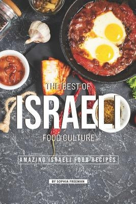 The Best of Israeli Food Culture: 25 Amazing Israeli Food Recipes by Freeman, Sophia