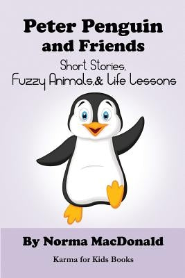 Peter Penguin and Friends: Short Stories, Fuzzy Animals, and Life Lessons by MacDonald, Norma