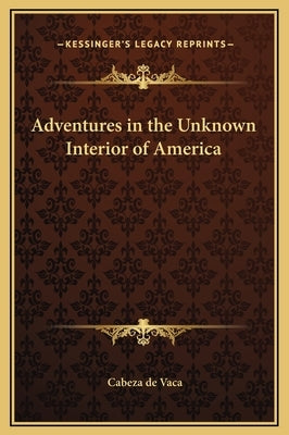 Adventures in the Unknown Interior of America by Vaca, Cabeza de