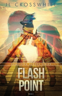 Flash Point: Hometown Heroes book 2 by Crosswhite, Jl