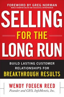 Selling for the Long Run: Build Lasting Customer Relationships for Breakthrough Results by Reed, Wendy Foegen
