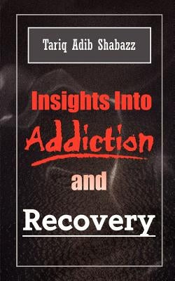 Insights Into Addiction and Recovery by Shabazz, Tariq Adib