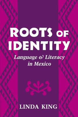 Roots of Identity: Language and Literacy in Mexico by King, Linda