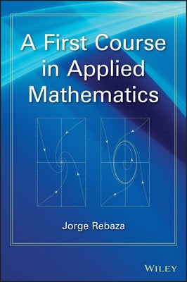 A First Course in Applied Mathematics by Rebaza, Jorge