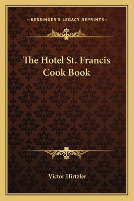 The Hotel St. Francis Cook Book by Hirtzler, Victor