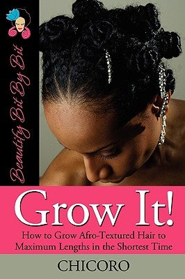 Grow It: How to Grow Afro-Textured Hair to Maximum Lengths in the Shortest Time by Chicoro