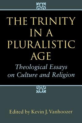 The Trinity in a Pluralistic Age: Theological Essays on Culture and Religion by Vanhoozer, Kevin J.