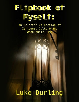 Flipbook of Myself: An Eclectic Collection of Cartoons, Culture and Wheelchair Rims by Durling, Luke