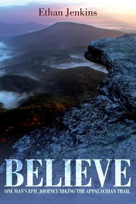 Believe: One man's epic journey hiking the Appalachian Trail by Jenkins, Ethan