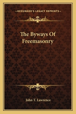 The Byways of Freemasonry by Lawrence, John T.