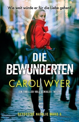 Die Bewunderten: Ein Thriller voll genialer Twists by Wyer, Carol