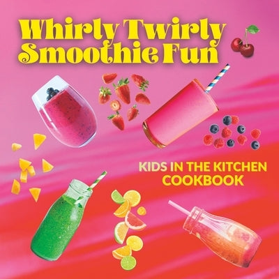 Whirly Twirly Smoothie Fun: Kids In The Kitchen by Press, Uplifters