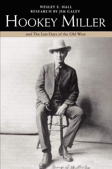 Hookey Miller: And the Last Days of the Old West by Hall, Wesley E.