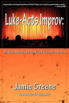 Luke-Acts Improv: Biblical Narratives That Get You into the Act by Greene, Jamie