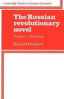 The Russian Revolutionary Novel: Turgenev to Pasternak by Freeborn, Richard
