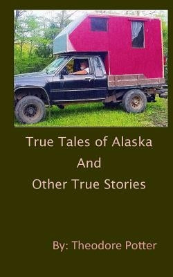 True Tales of Alaska and Other True Stories by Potter, Theodore