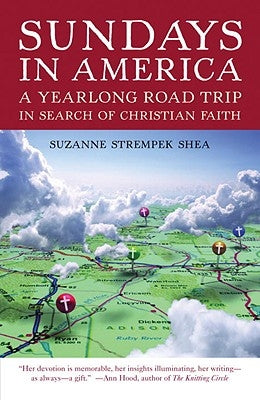 Sundays in America: A Yearlong Road Trip in Search of Christian Faith by Shea, Suzanne Strempek