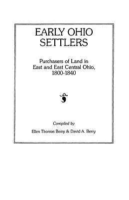Early Ohio Settlers. Purchasers of Land in East and East Central Ohio, 1800-1840 by Berry, Ellen T.
